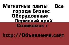 Магнитные плиты. - Все города Бизнес » Оборудование   . Пермский край,Соликамск г.